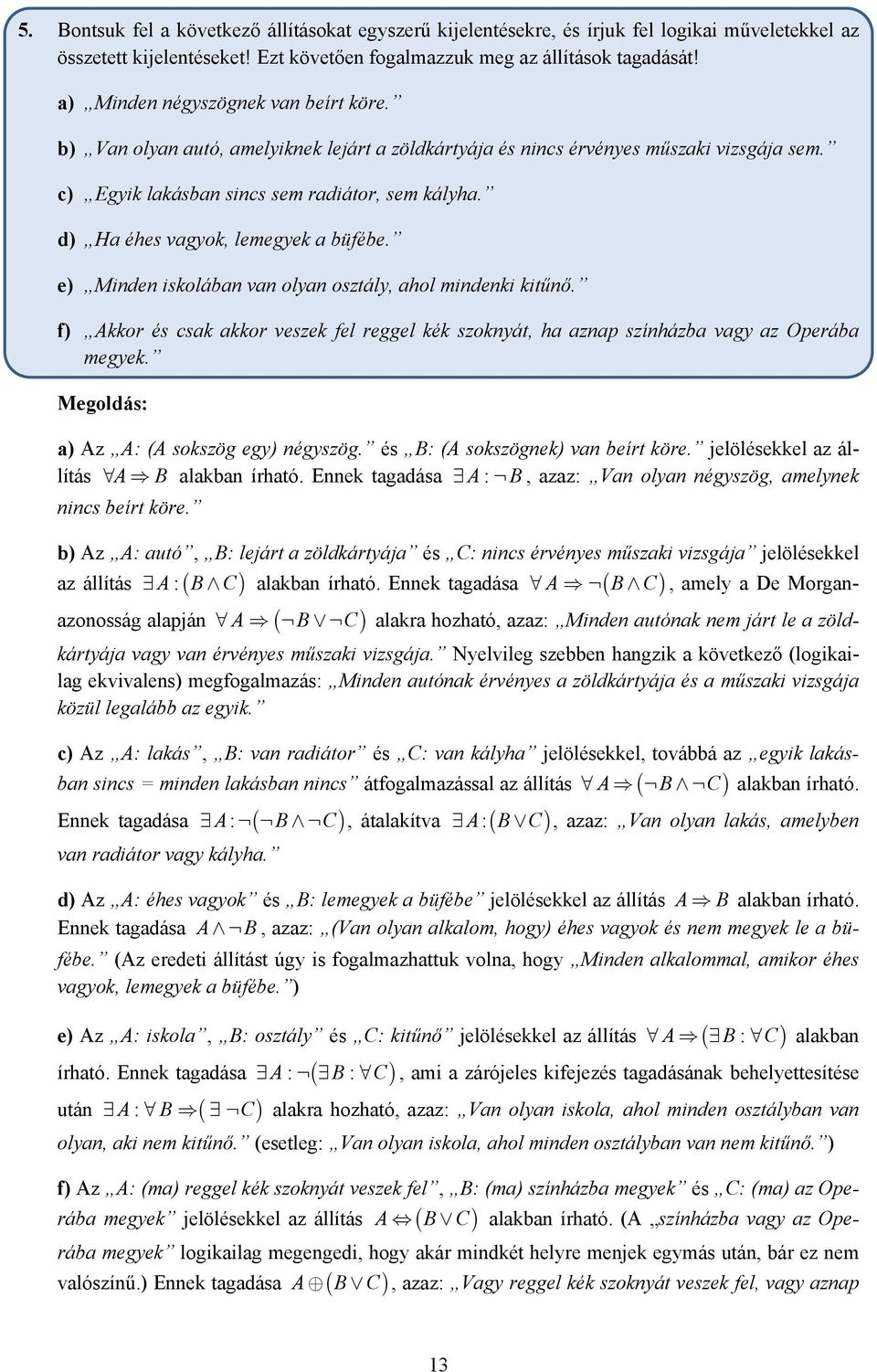 d) Ha éhes vagyok, lemegyek a büfébe. e) Mide iskolába va olya osztály, ahol mideki kitűő. f) Akkor és csak akkor veszek fel reggel kék szokyát, ha azap szíházba vagy az Operába megyek.