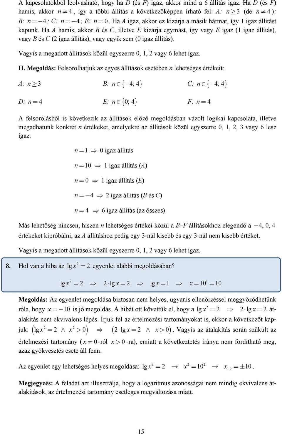 Ha A hamis, akkor B és C, illetve E kizárja egymást, így vagy E igaz ( igaz állítás), vagy B és C ( igaz állítás), vagy egyik sem (0 igaz állítás).