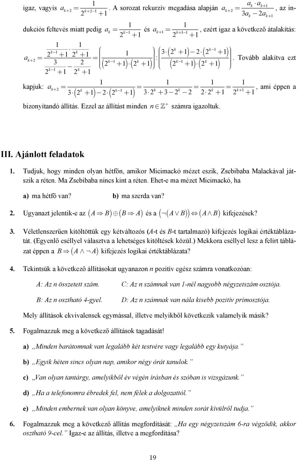 Tovább alakítva ezt ) k k kapjuk:, ami éppe a 3 3 3 a k = = = = k k k k k k ( ) ( ) bizoyítadó állítás. Ezzel az állítást mide számra igazoltuk. III. Ajálott feladatok.