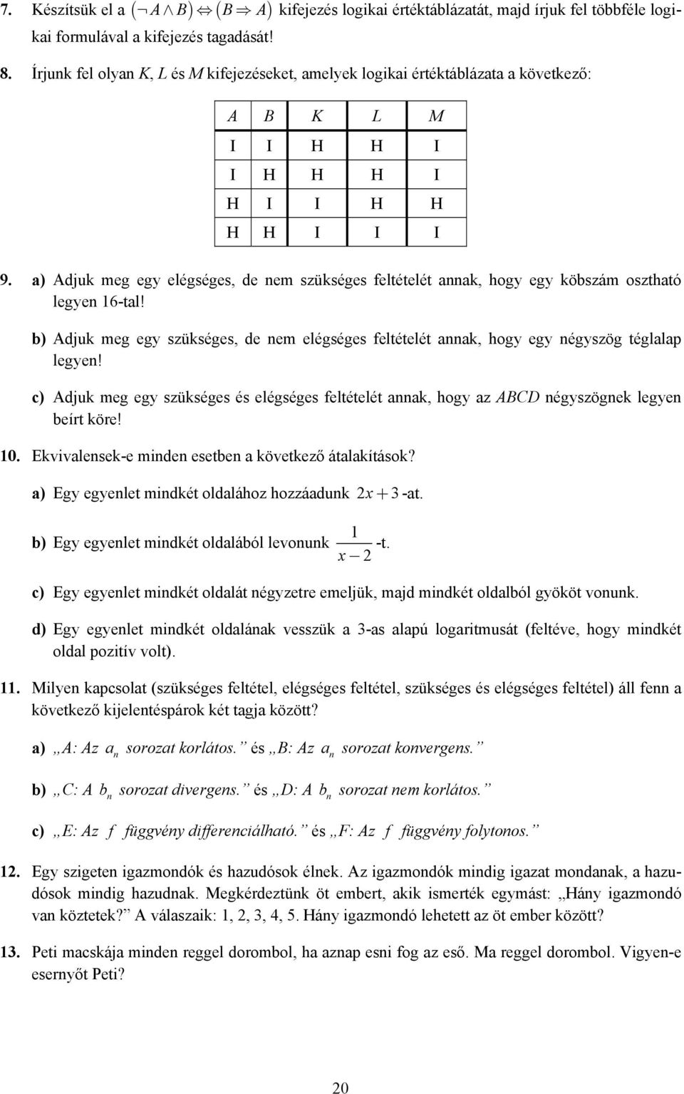 a) Adjuk meg egy elégséges, de em szükséges feltételét aak, hogy egy köbszám osztható legye 6-tal! b) Adjuk meg egy szükséges, de em elégséges feltételét aak, hogy egy égyszög téglalap legye!