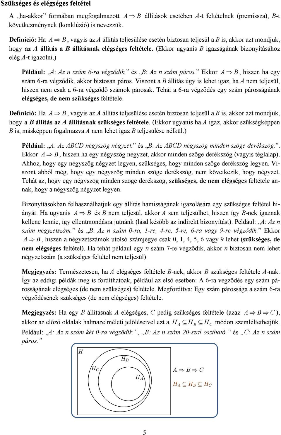 (Ekkor ugyais B igazságáak bizoyításához elég A-t igazoli.) Például: A: Az szám 6-ra végződik. és B: Az szám páros. Ekkor A B, hisze ha egy szám 6-ra végződik, akkor biztosa páros.