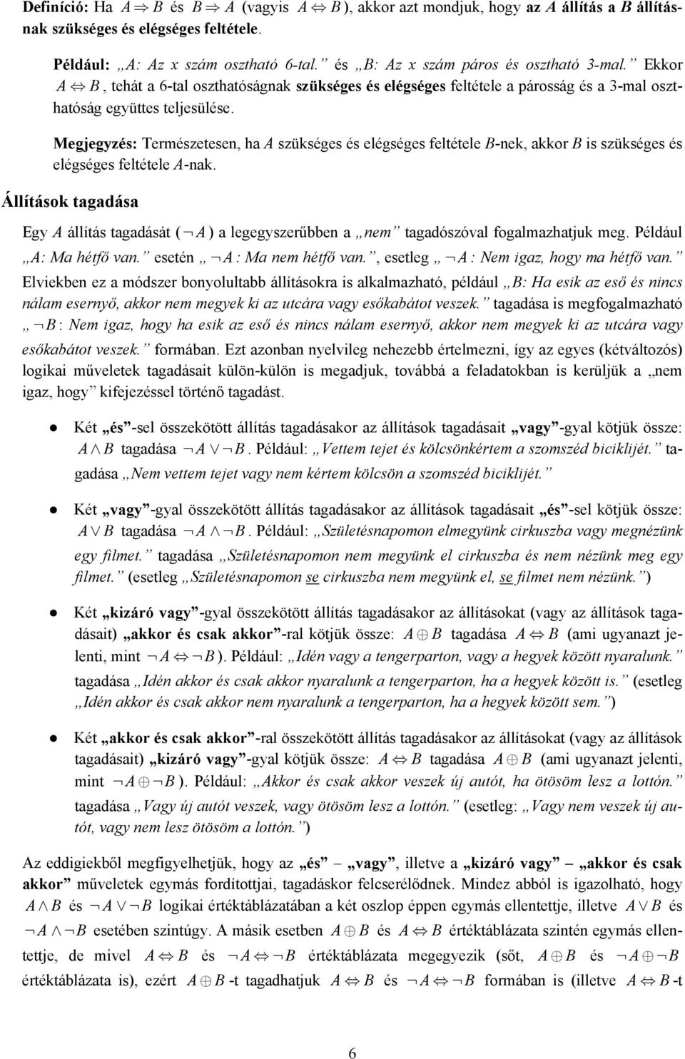 Megjegyzés: Természetese, ha A szükséges és elégséges feltétele B-ek, akkor B is szükséges és elégséges feltétele A-ak.