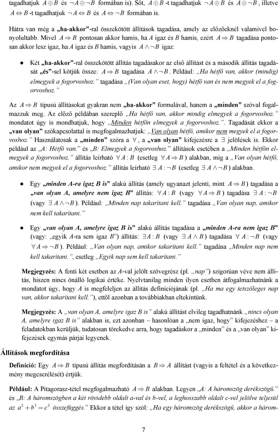 Mivel A B potosa akkor hamis, ha A igaz és B hamis, ezért A B tagadása potosa akkor lesz igaz, ha A igaz és B hamis, vagyis A B igaz: Két ha-akkor -ral összekötött állítás tagadásakor az első