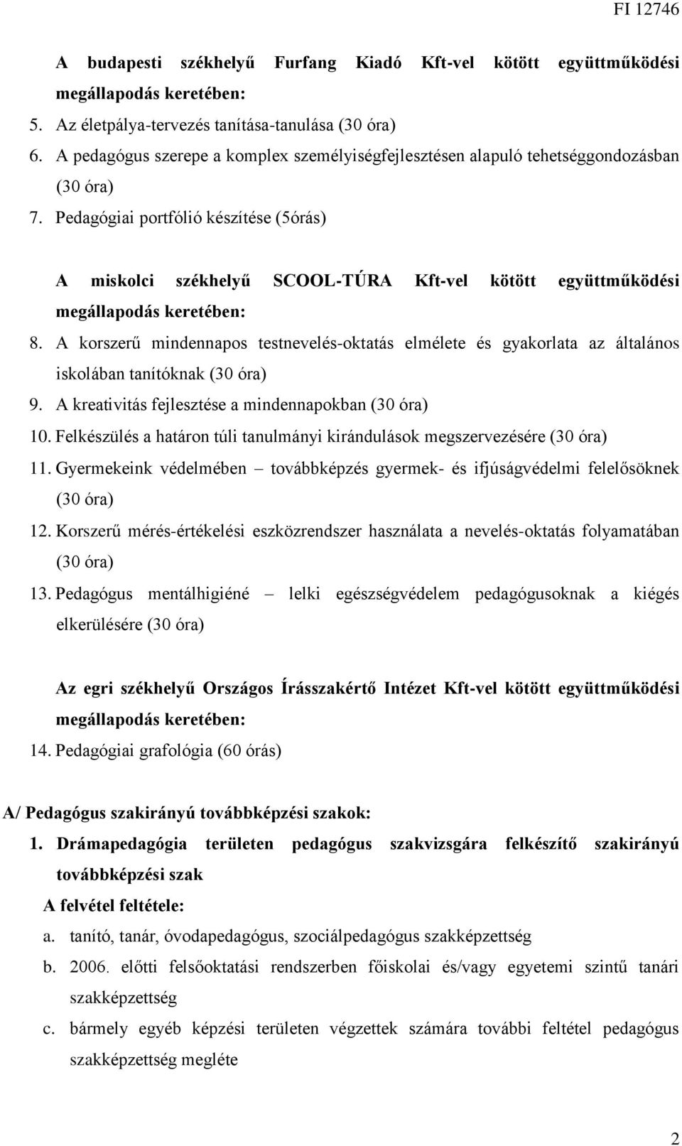 A korszerű mindennapos testnevelés-oktatás elmélete és gyakorlata az általános iskolában tanítóknak (30 óra) 9. A kreativitás fejlesztése a mindennapokban (30 óra) 10.