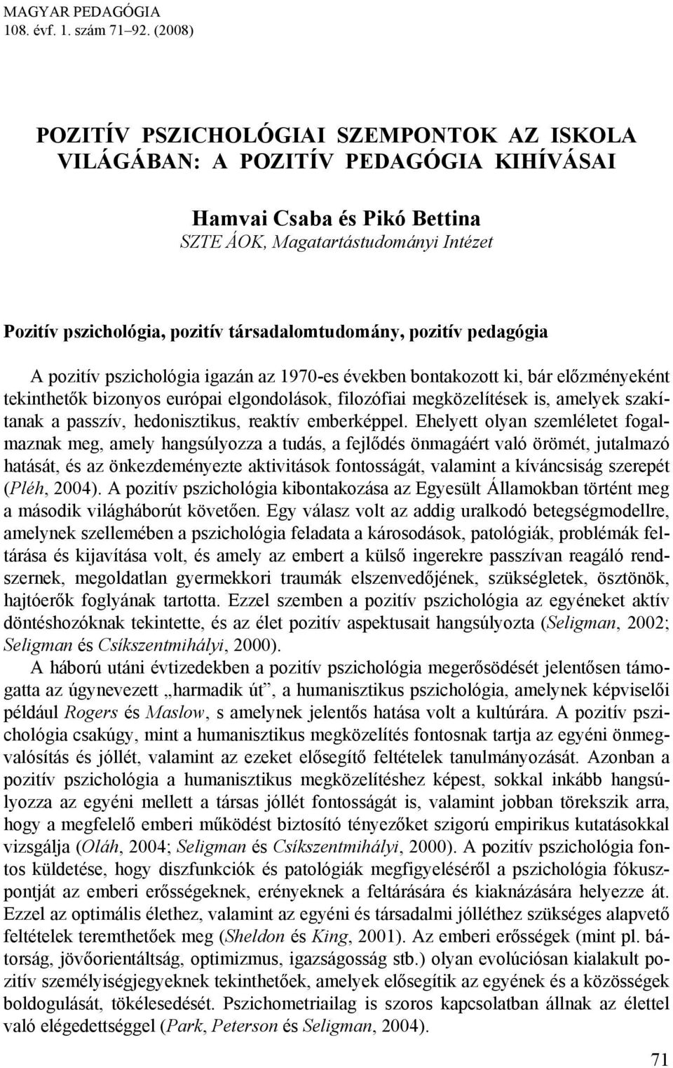 társadalomtudomány, pozitív pedagógia A pozitív pszichológia igazán az 1970-es években bontakozott ki, bár előzményeként tekinthetők bizonyos európai elgondolások, filozófiai megközelítések is,