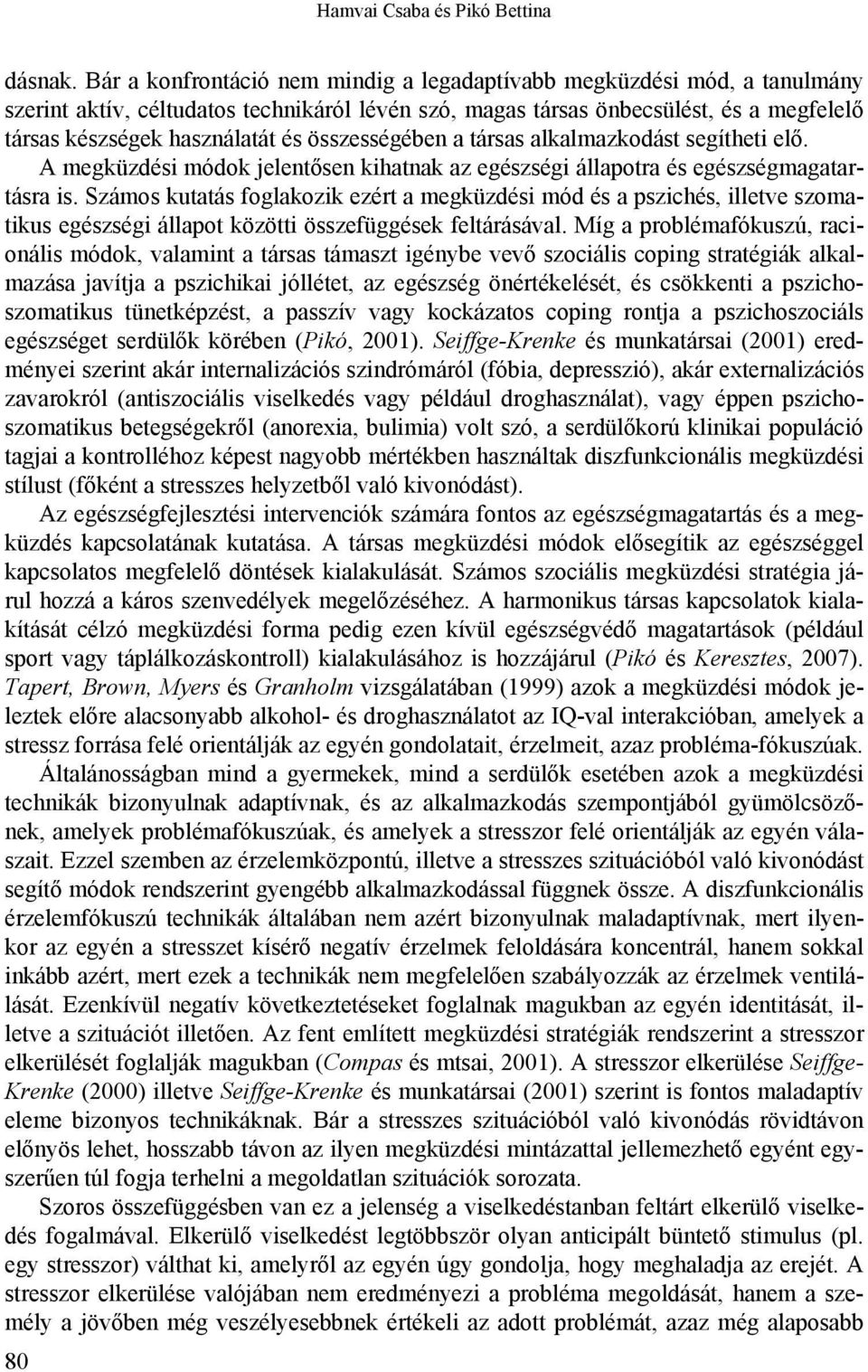 összességében a társas alkalmazkodást segítheti elő. A megküzdési módok jelentősen kihatnak az egészségi állapotra és egészségmagatartásra is.