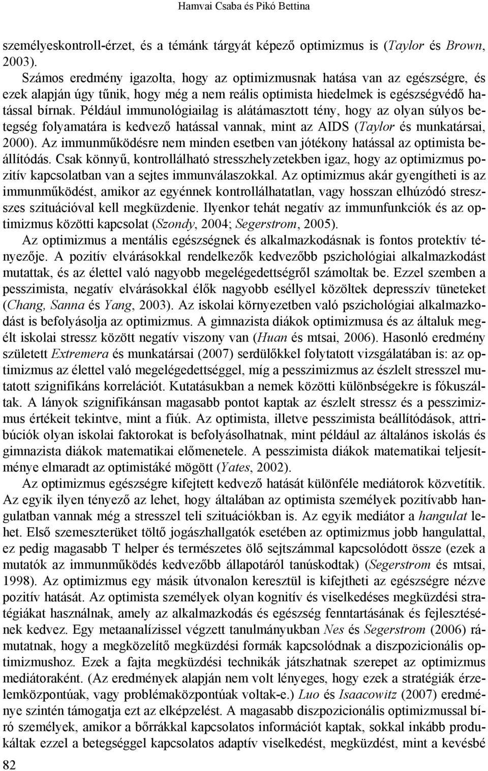 Például immunológiailag is alátámasztott tény, hogy az olyan súlyos betegség folyamatára is kedvező hatással vannak, mint az AIDS (Taylor és munkatársai, 2000).