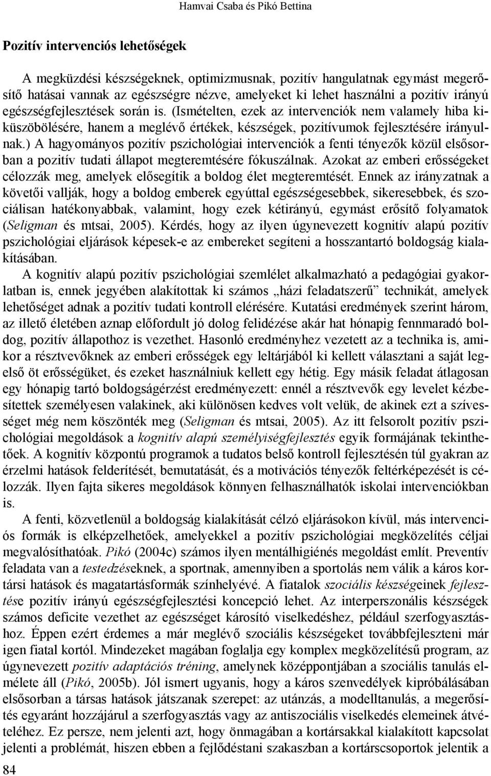 ) A hagyományos pozitív pszichológiai intervenciók a fenti tényezők közül elsősorban a pozitív tudati állapot megteremtésére fókuszálnak.