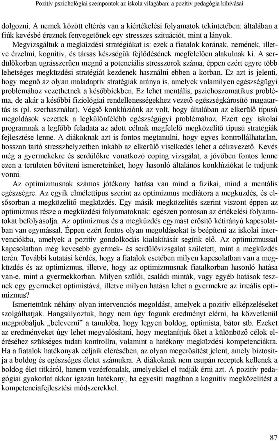Megvizsgáltuk a megküzdési stratégiákat is: ezek a fiatalok korának, nemének, illetve érzelmi, kognitív, és társas készségük fejlődésének megfelelően alakulnak ki.