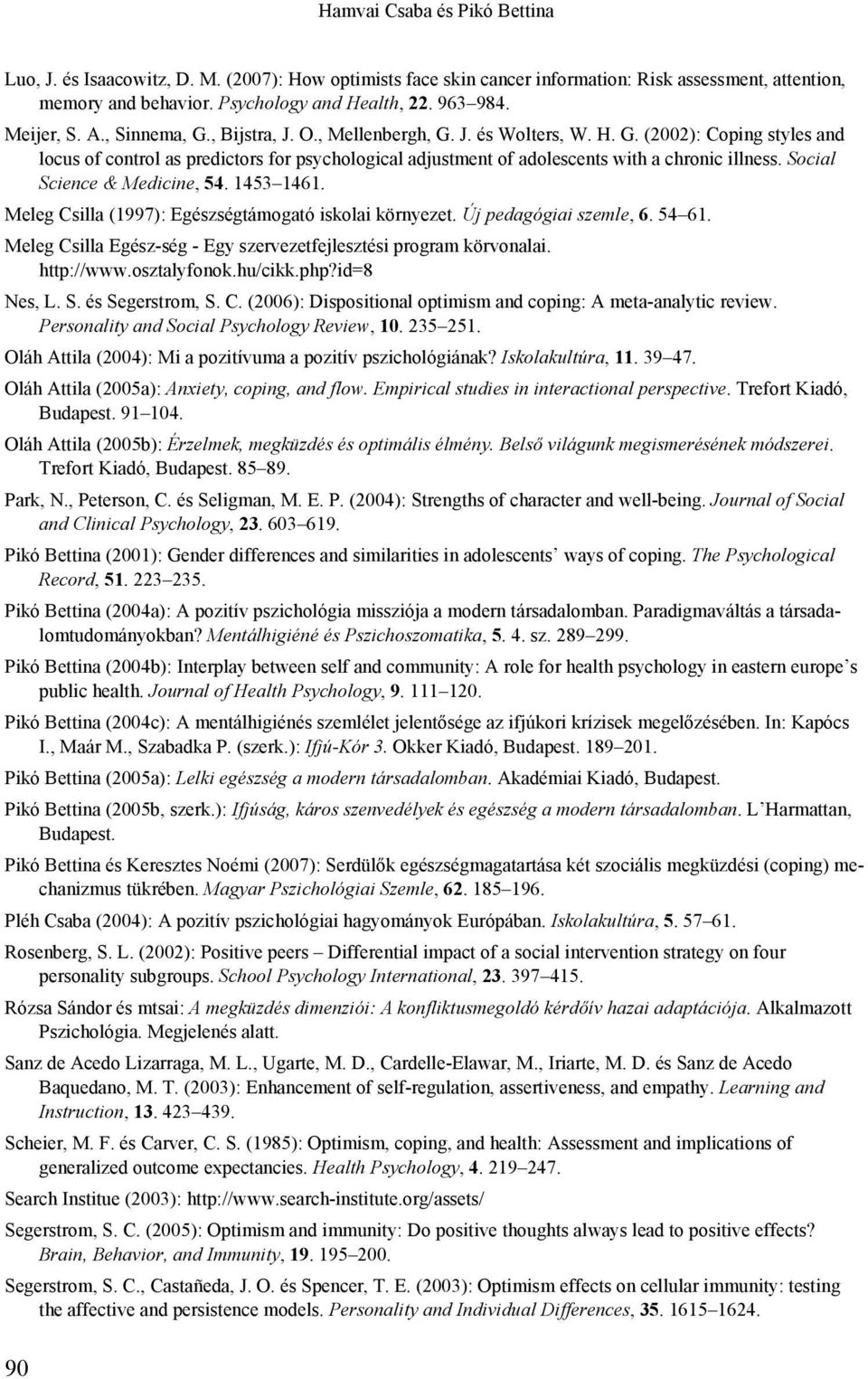 Social Science & Medicine, 54. 1453 1461. Meleg Csilla (1997): Egészségtámogató iskolai környezet. Új pedagógiai szemle, 6. 54 61. Meleg Csilla Egész-ség - Egy szervezetfejlesztési program körvonalai.
