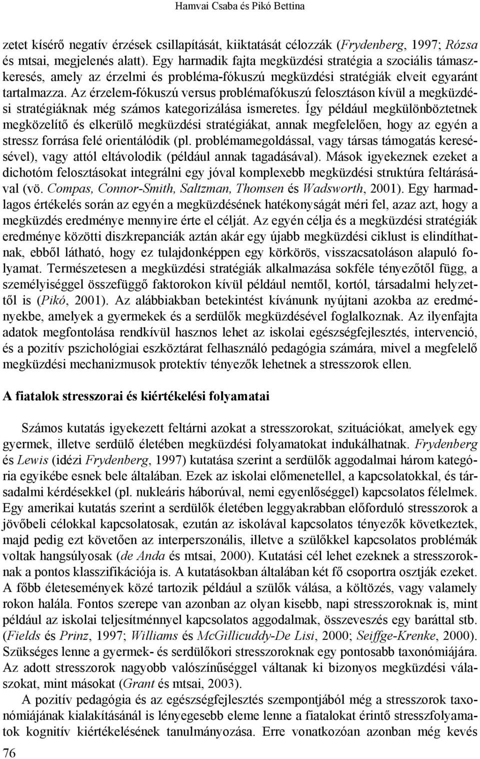 Az érzelem-fókuszú versus problémafókuszú felosztáson kívül a megküzdési stratégiáknak még számos kategorizálása ismeretes.