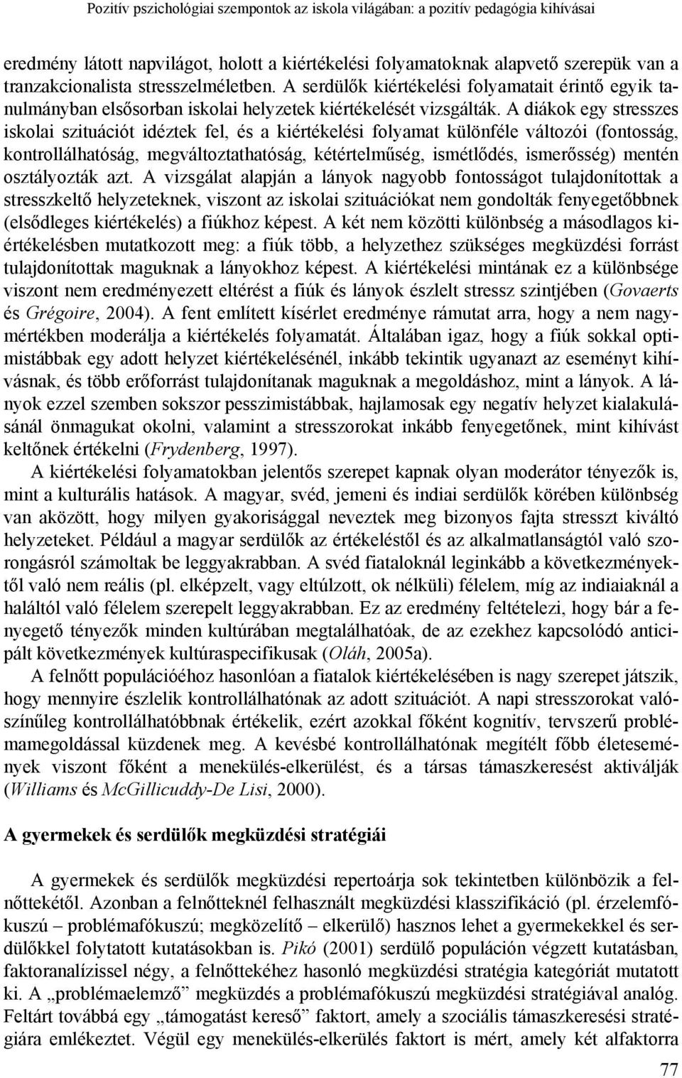A diákok egy stresszes iskolai szituációt idéztek fel, és a kiértékelési folyamat különféle változói (fontosság, kontrollálhatóság, megváltoztathatóság, kétértelműség, ismétlődés, ismerősség) mentén