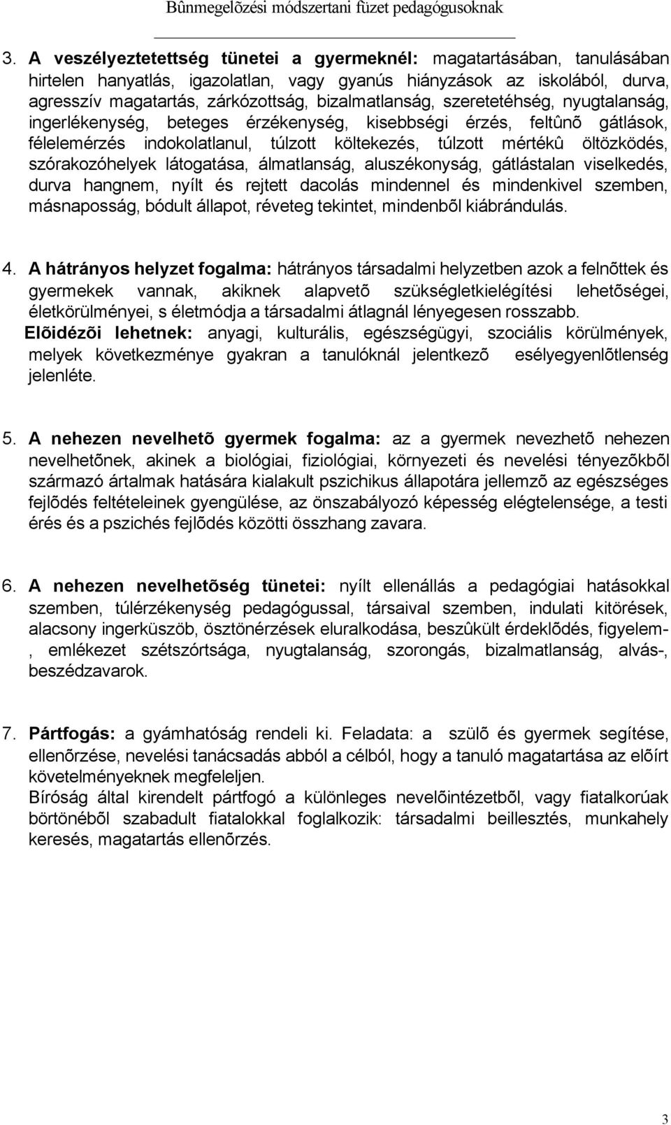 szórakozóhelyek látogatása, álmatlanság, aluszékonyság, gátlástalan viselkedés, durva hangnem, nyílt és rejtett dacolás mindennel és mindenkivel szemben, másnaposság, bódult állapot, réveteg