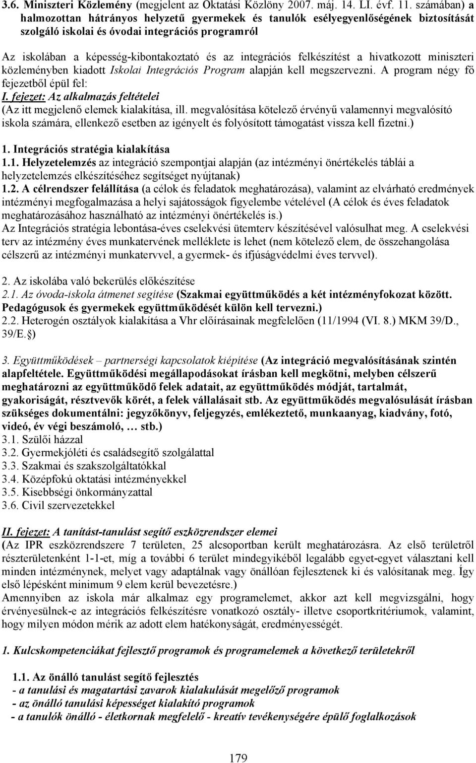 integrációs felkészítést a hivatkozott miniszteri közleményben kiadott Iskolai Integrációs Program alapján kell megszervezni. A program négy fő fejezetből épül fel: I.