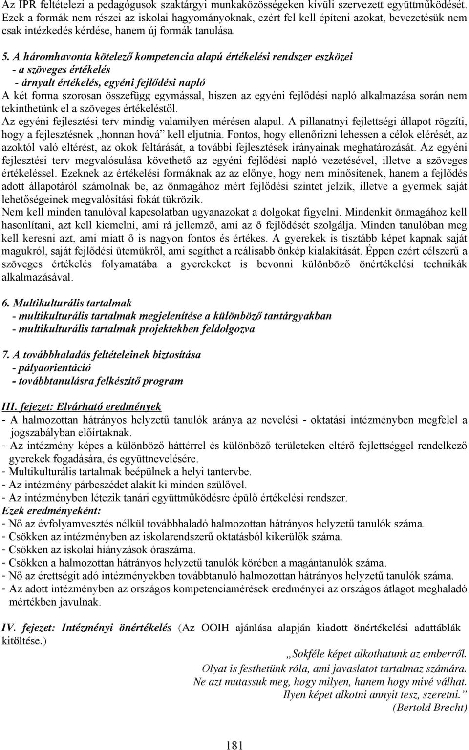 A háromhavonta kötelező kompetencia alapú értékelési rendszer eszközei - a szöveges értékelés - árnyalt értékelés, egyéni fejlődési napló A két forma szorosan összefügg egymással, hiszen az egyéni