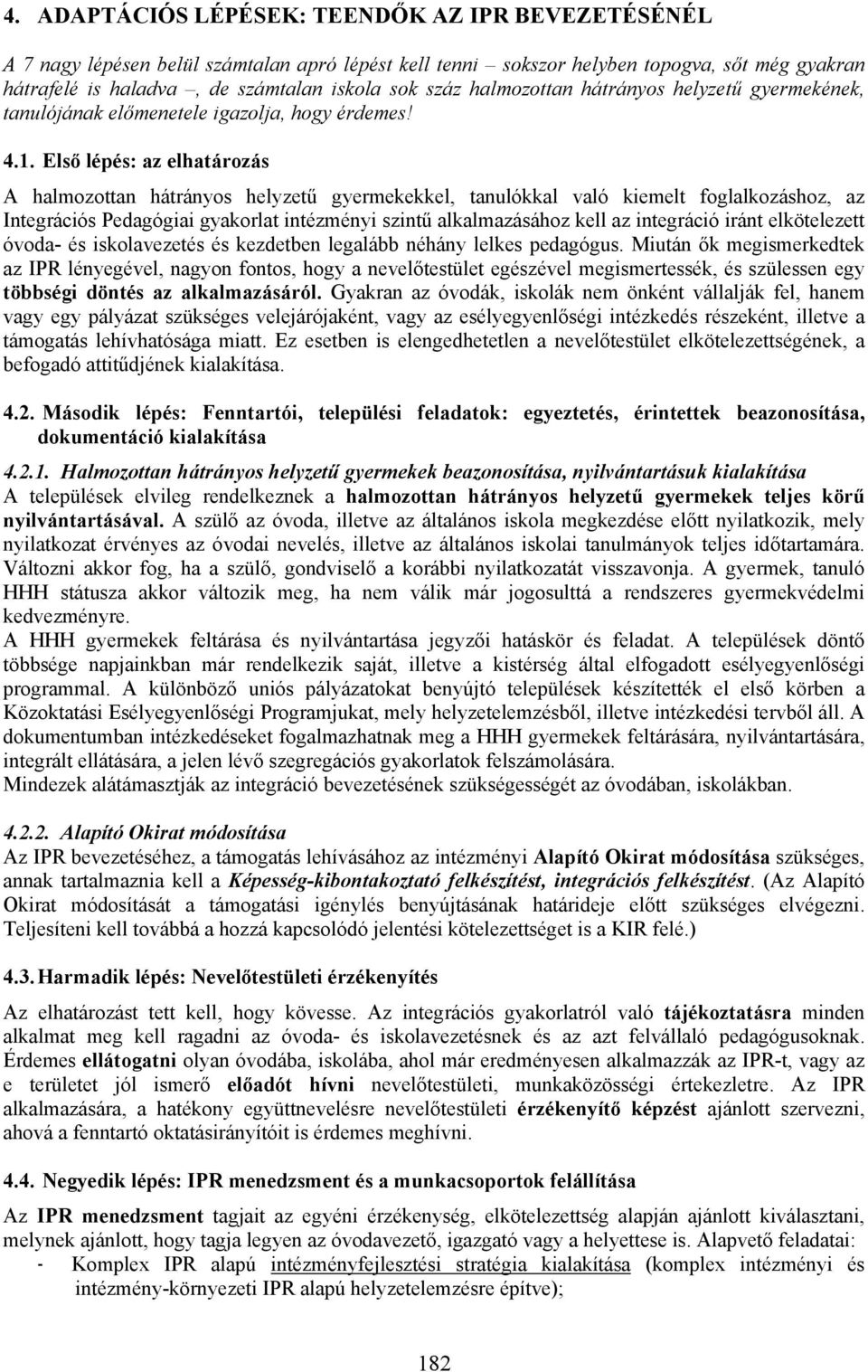 Első lépés: az elhatározás A halmozottan hátrányos helyzetű gyermekekkel, tanulókkal való kiemelt foglalkozáshoz, az Integrációs Pedagógiai gyakorlat intézményi szintű alkalmazásához kell az