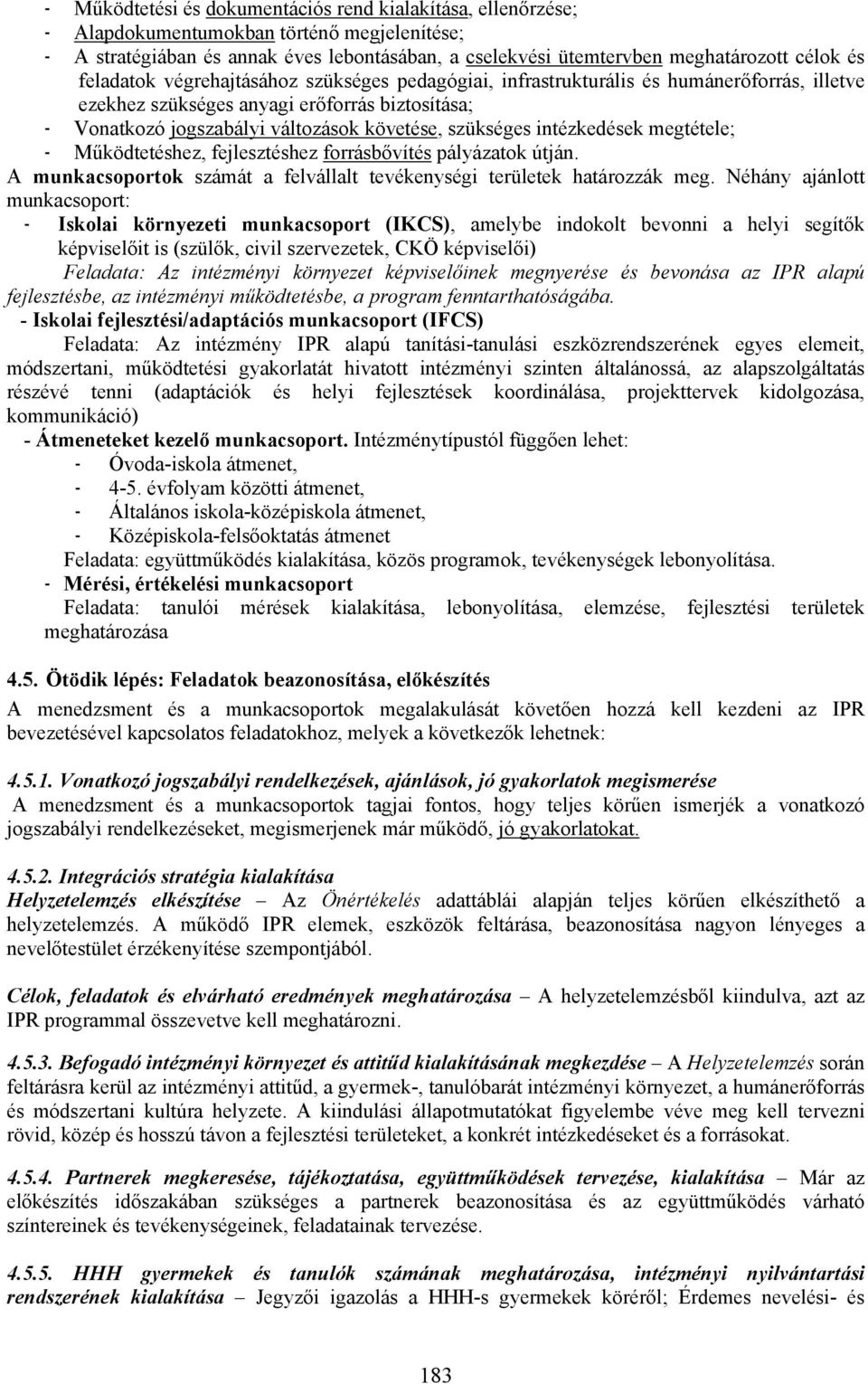 intézkedések megtétele; - Működtetéshez, fejlesztéshez forrásbővítés pályázatok útján. A munkacsoportok számát a felvállalt tevékenységi területek határozzák meg.
