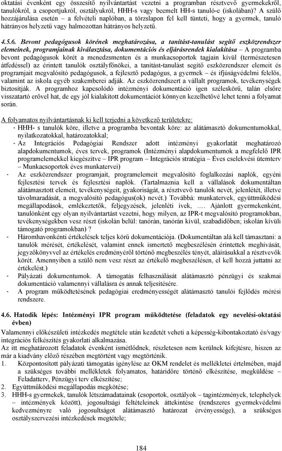 Bevont pedagógusok körének meghatározása, a tanítást-tanulást segítő eszközrendszer elemeinek, programjainak kiválasztása, dokumentációs és eljárásrendek kialakítása A programba bevont pedagógusok