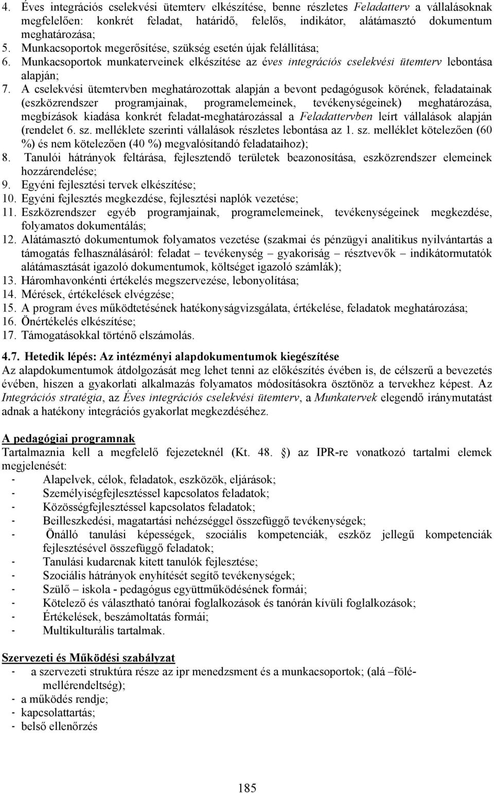 A cselekvési ütemtervben meghatározottak alapján a bevont pedagógusok körének, feladatainak (eszközrendszer programjainak, programelemeinek, tevékenységeinek) meghatározása, megbízások kiadása