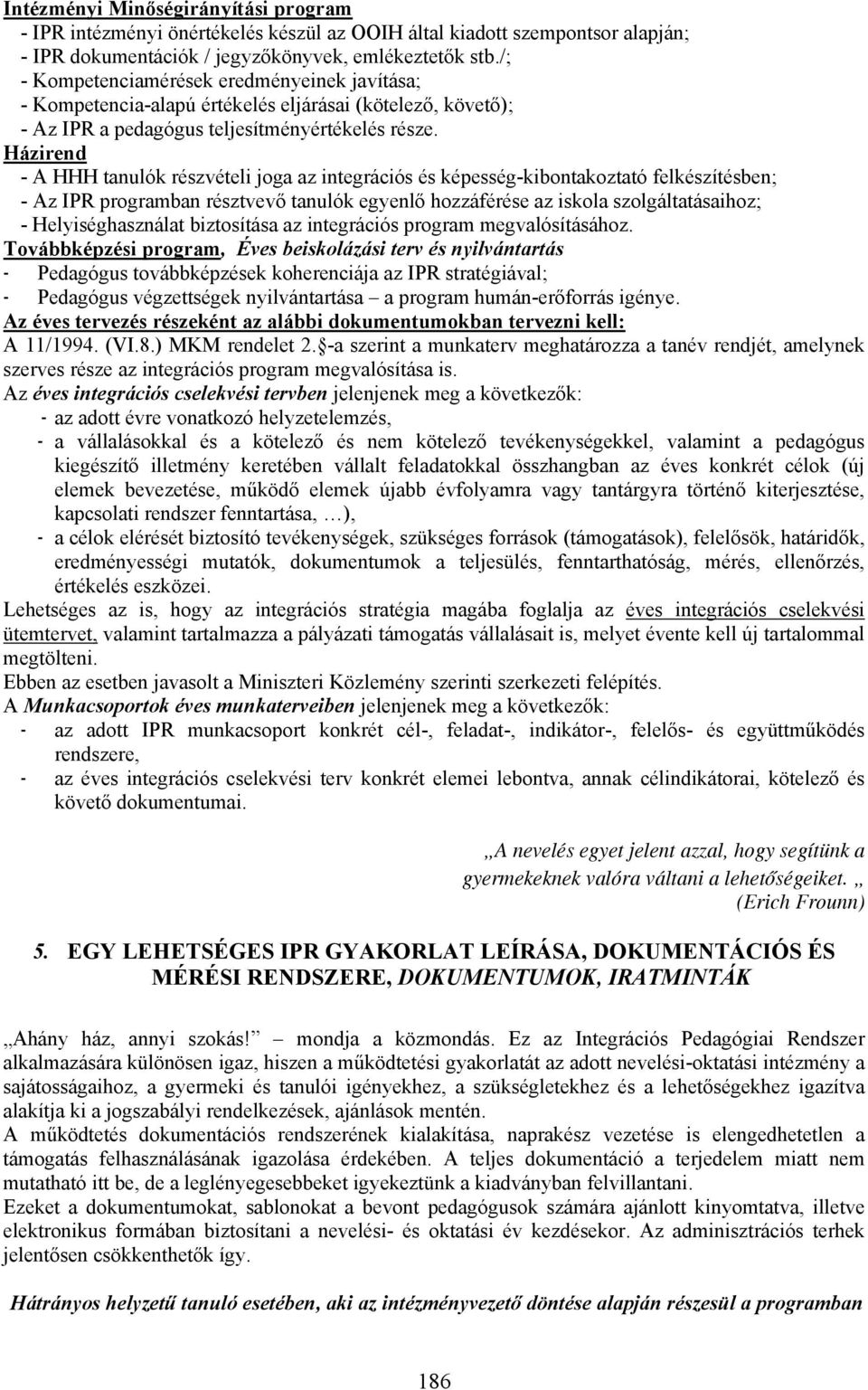 Házirend - A HHH tanulók részvételi joga az integrációs és képesség-kibontakoztató felkészítésben; - Az IPR programban résztvevő tanulók egyenlő hozzáférése az iskola szolgáltatásaihoz; -