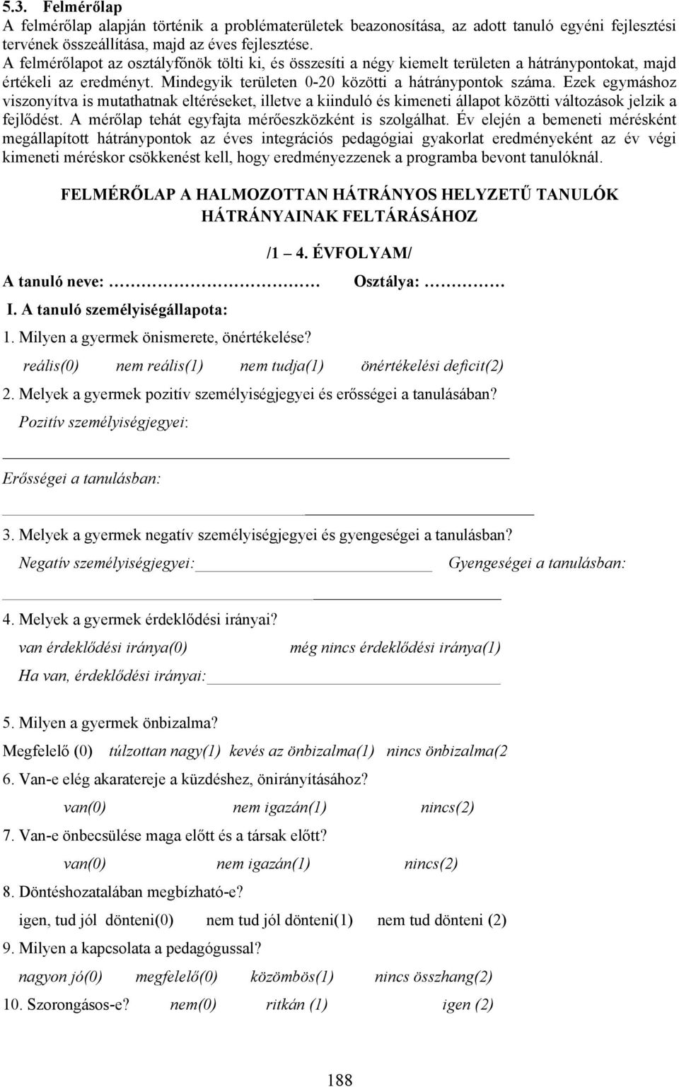 Ezek egymáshoz viszonyítva is mutathatnak eltéréseket, illetve a kiinduló és kimeneti állapot közötti változások jelzik a fejlődést. A mérőlap tehát egyfajta mérőeszközként is szolgálhat.