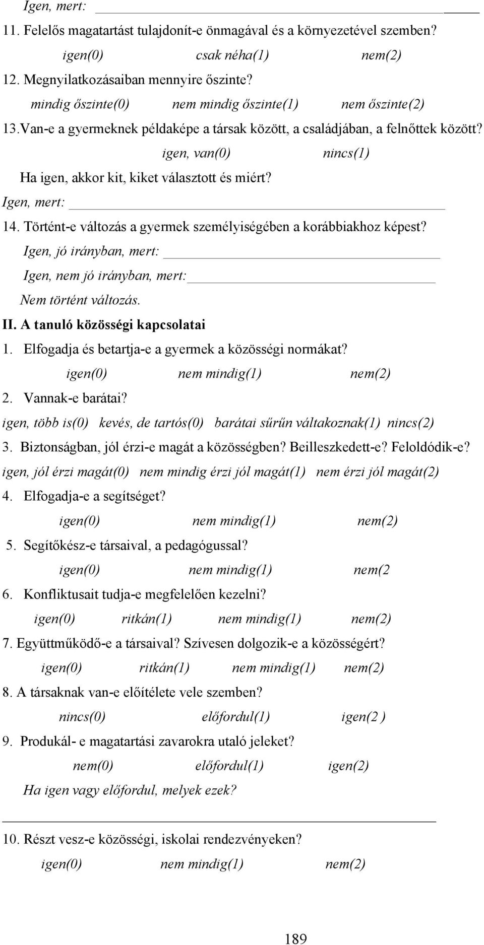 igen, van(0) nincs(1) Ha igen, akkor kit, kiket választott és miért? Igen, mert: 14. Történt-e változás a gyermek személyiségében a korábbiakhoz képest?