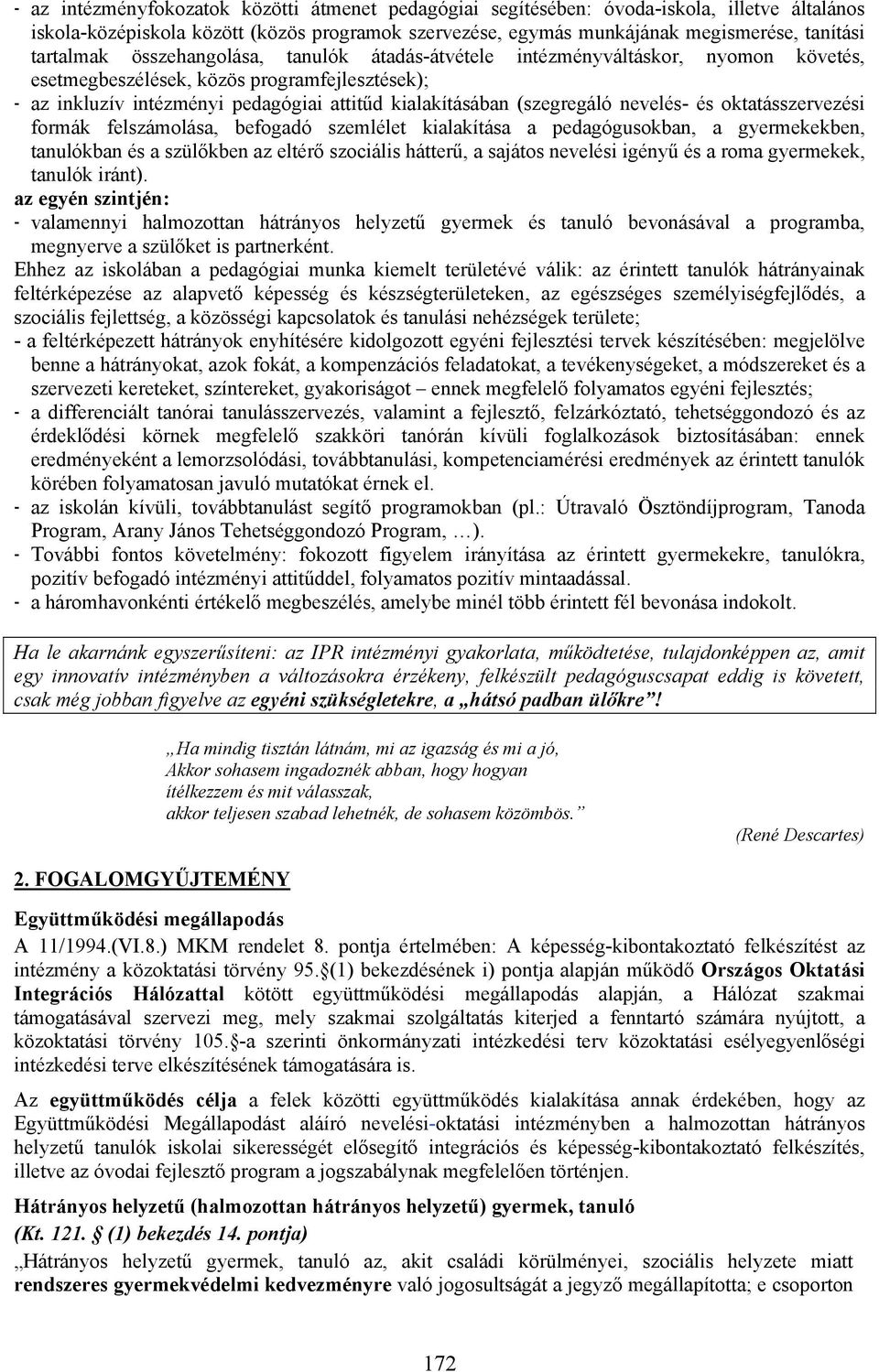 (szegregáló nevelés- és oktatásszervezési formák felszámolása, befogadó szemlélet kialakítása a pedagógusokban, a gyermekekben, tanulókban és a szülőkben az eltérő szociális hátterű, a sajátos
