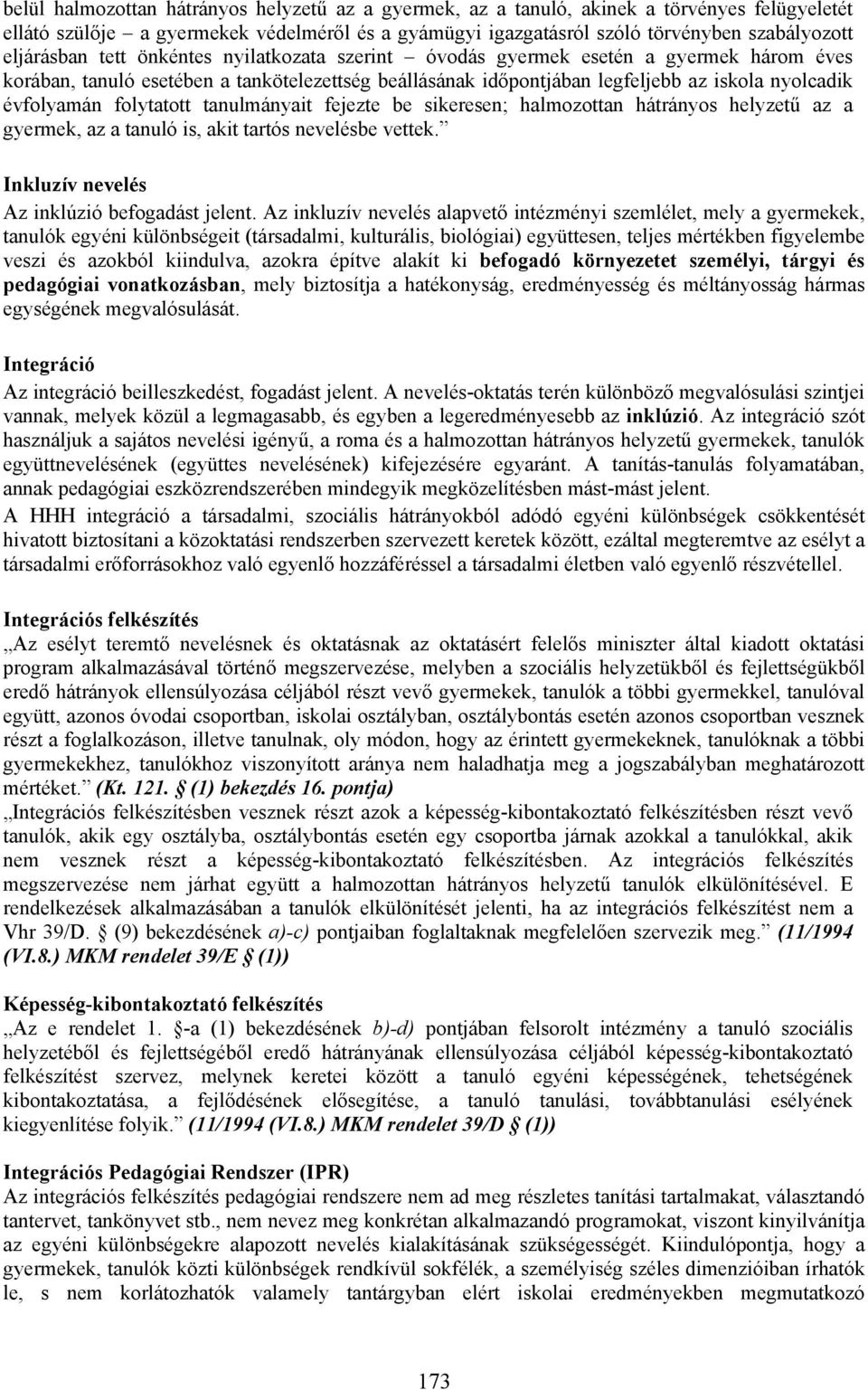 folytatott tanulmányait fejezte be sikeresen; halmozottan hátrányos helyzetű az a gyermek, az a tanuló is, akit tartós nevelésbe vettek. Inkluzív nevelés Az inklúzió befogadást jelent.