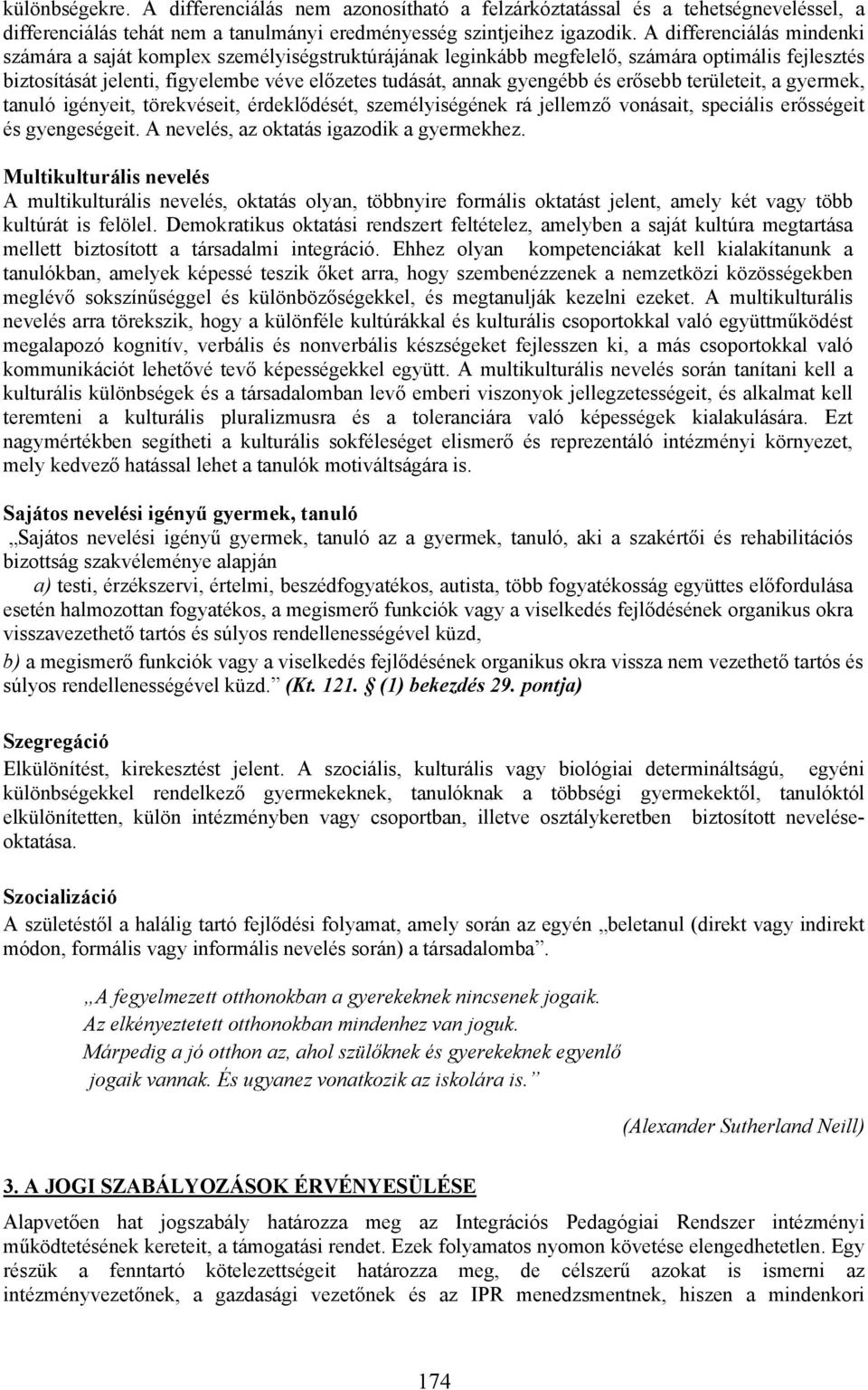 erősebb területeit, a gyermek, tanuló igényeit, törekvéseit, érdeklődését, személyiségének rá jellemző vonásait, speciális erősségeit és gyengeségeit. A nevelés, az oktatás igazodik a gyermekhez.