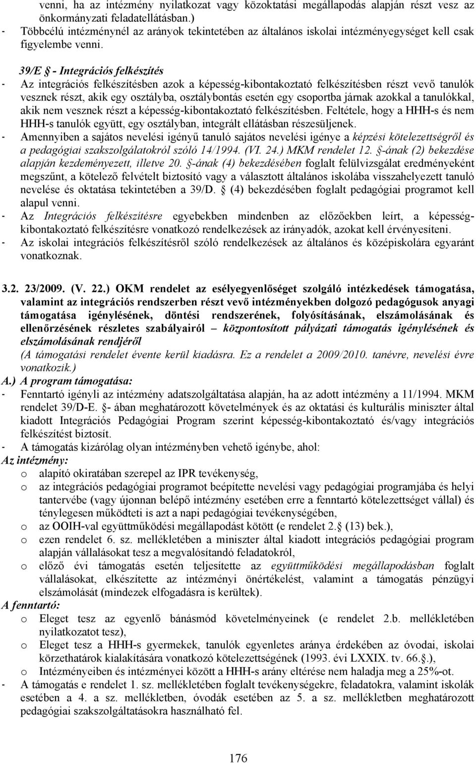 39/E - Integrációs felkészítés - Az integrációs felkészítésben azok a képesség-kibontakoztató felkészítésben részt vevő tanulók vesznek részt, akik egy osztályba, osztálybontás esetén egy csoportba