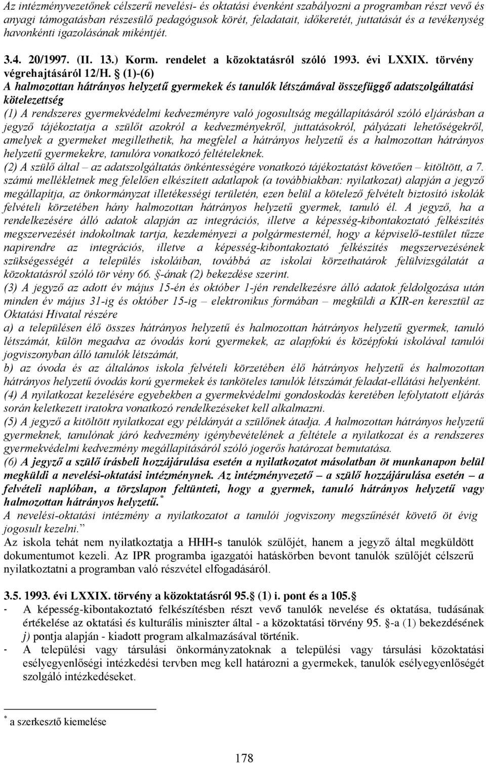 (1)-(6) A halmozottan hátrányos helyzetű gyermekek és tanulók létszámával összefüggő adatszolgáltatási kötelezettség (1) A rendszeres gyermekvédelmi kedvezményre való jogosultság megállapításáról