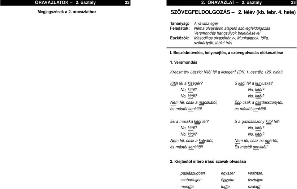 Beszédmûvelés, helyesejtés, a szövegolvasás elõkészítése 1. Versmondás Krecsmáry László: Kitõl fél a kisegér? (OK. 1. osztály, 129. oldal) Kitõl fél a kisegér? No, kitõl?