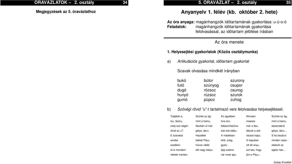 Helyesejtési gyakorlatok (Közös osztálymunka) a) Artikulációs gyakorlat, idôtartam gyakorlat Szavak olvasása mindkét irányban bukó bútor szurony futó szúnyog csupor dugó rózsoz csurog hunyó rúzsoz