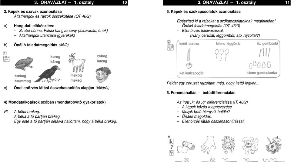 feladatmegoldás (46/2) 10 3. ÓRAVÁZLAT 1. osztály 11 5. Képek és szókapcsolatok azonosítása Egészítsd ki a rajzokat a szókapcsolatoknak megfelelõen! Önálló feladatmegoldás (OT.