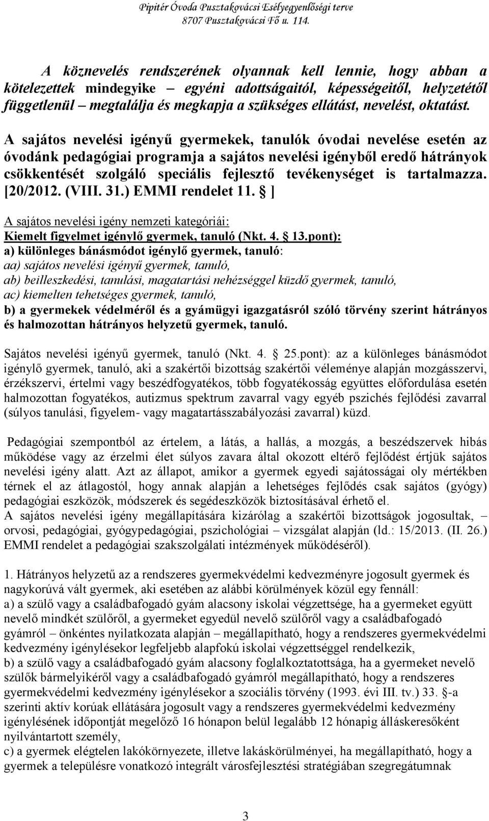 A sajátos nevelési igényű gyermekek, tanulók óvodai nevelése esetén az óvodánk pedagógiai programja a sajátos nevelési igényből eredő hátrányok csökkentését szolgáló speciális fejlesztő tevékenységet