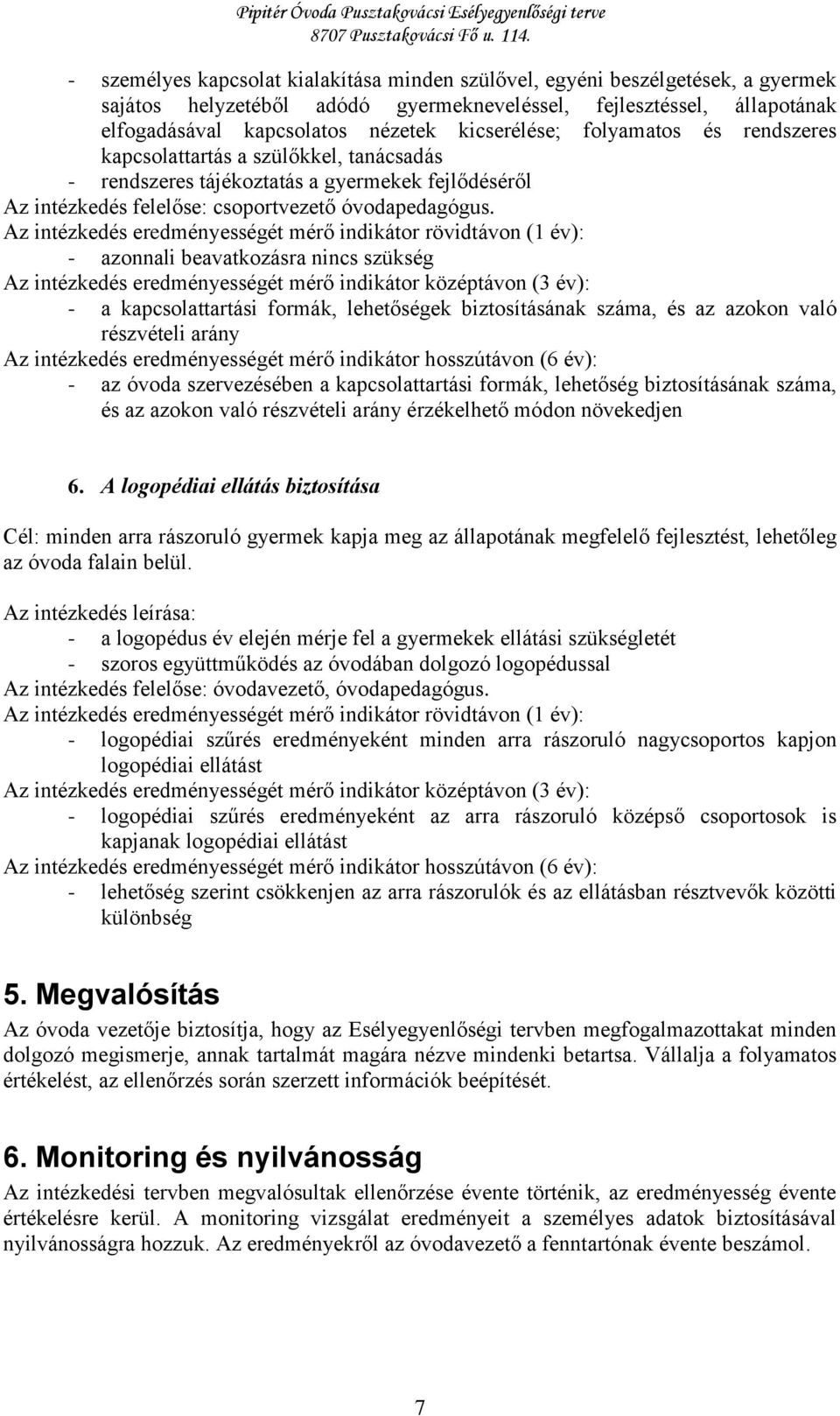 - azonnali beavatkozásra nincs szükség - a kapcsolattartási formák, lehetőségek biztosításának száma, és az azokon való részvételi arány - az óvoda szervezésében a kapcsolattartási formák, lehetőség