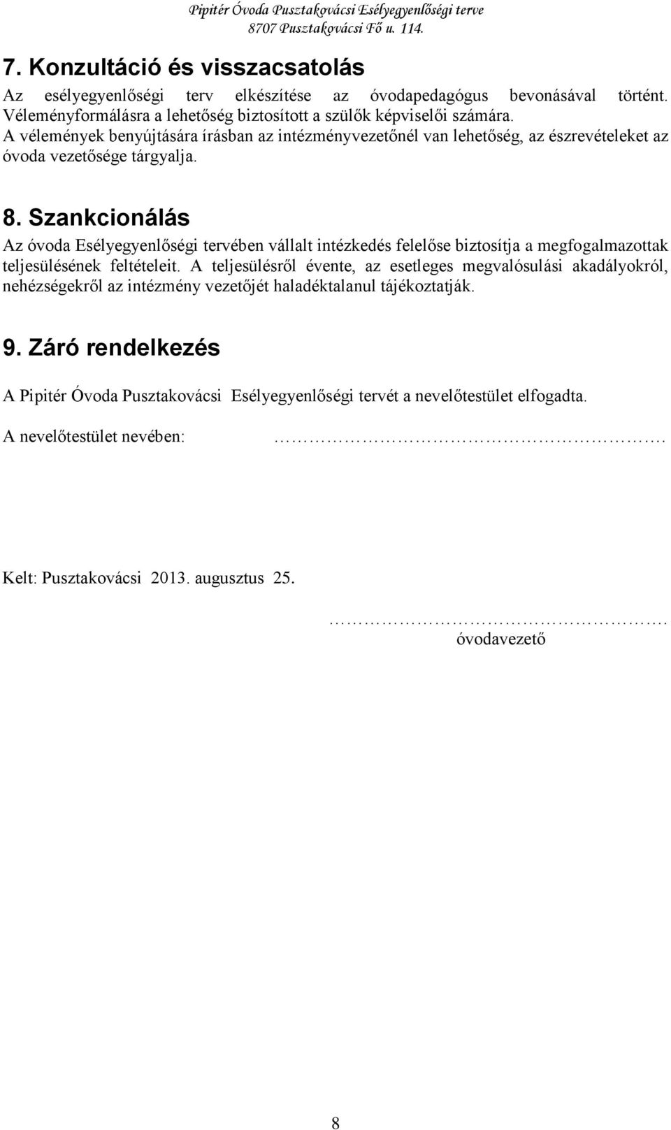 Szankcionálás Az óvoda Esélyegyenlőségi tervében vállalt intézkedés felelőse biztosítja a megfogalmazottak teljesülésének feltételeit.