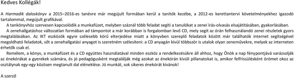 A zenehallgatáshoz változatlan formában ad támpontot a már korábban is forgalomban levő CD, mely segít az órán felhasználandó zenei részletek gyors megtalálásában.