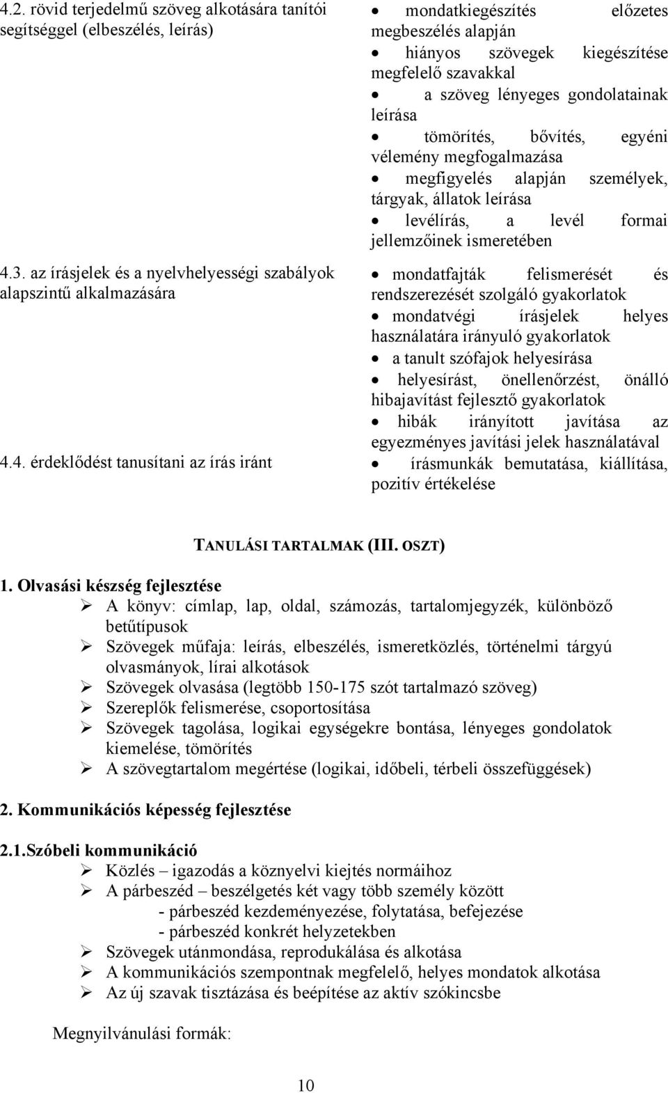 leírása tömörítés, bővítés, egyéni vélemény megfogalmazása megfigyelés alapján személyek, tárgyak, állatok leírása levélírás, a levél formai jellemzőinek ismeretében mondatfajták felismerését és