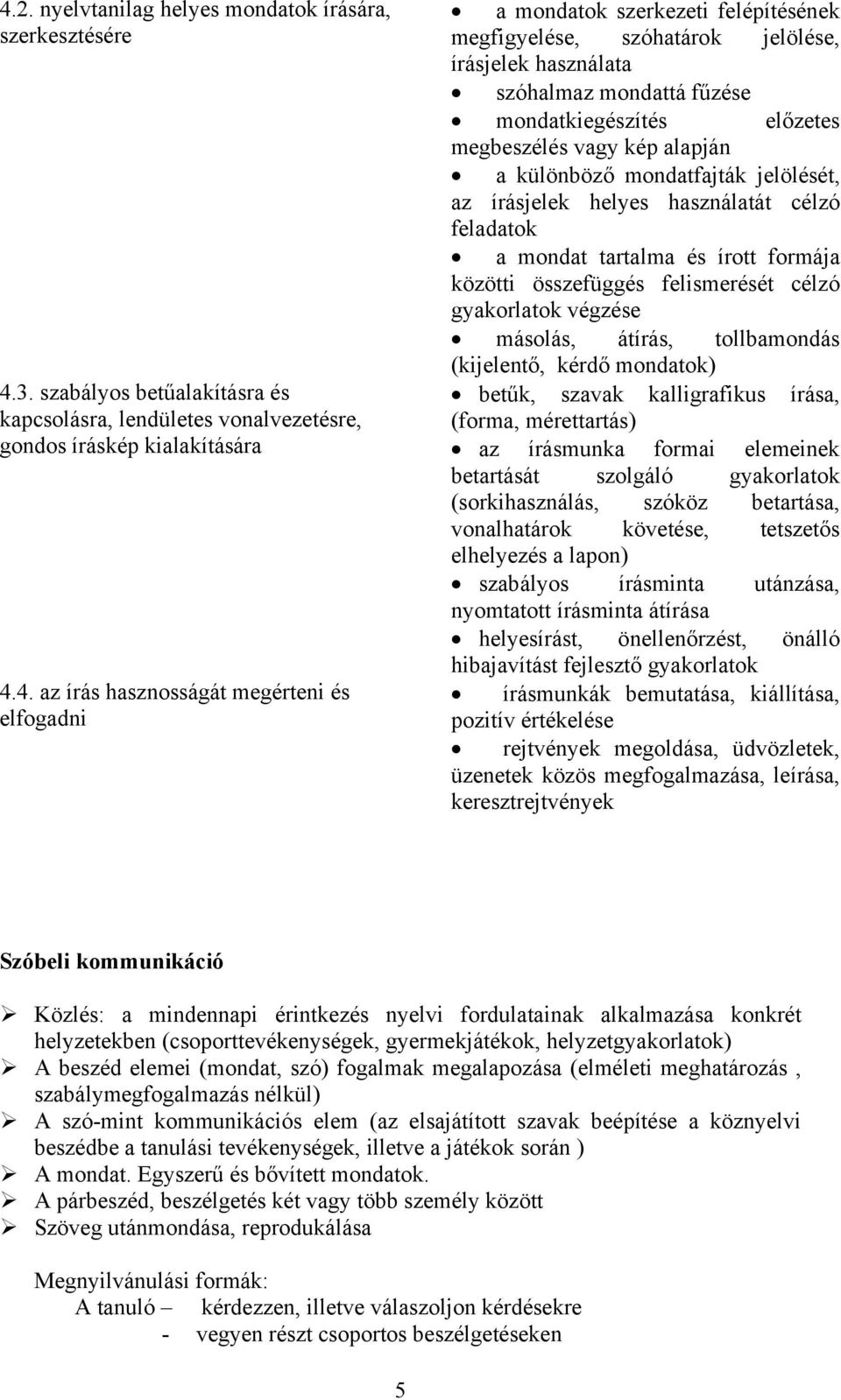 mondatfajták jelölését, az írásjelek helyes használatát célzó feladatok a mondat tartalma és írott formája közötti összefüggés felismerését célzó gyakorlatok végzése másolás, átírás, tollbamondás