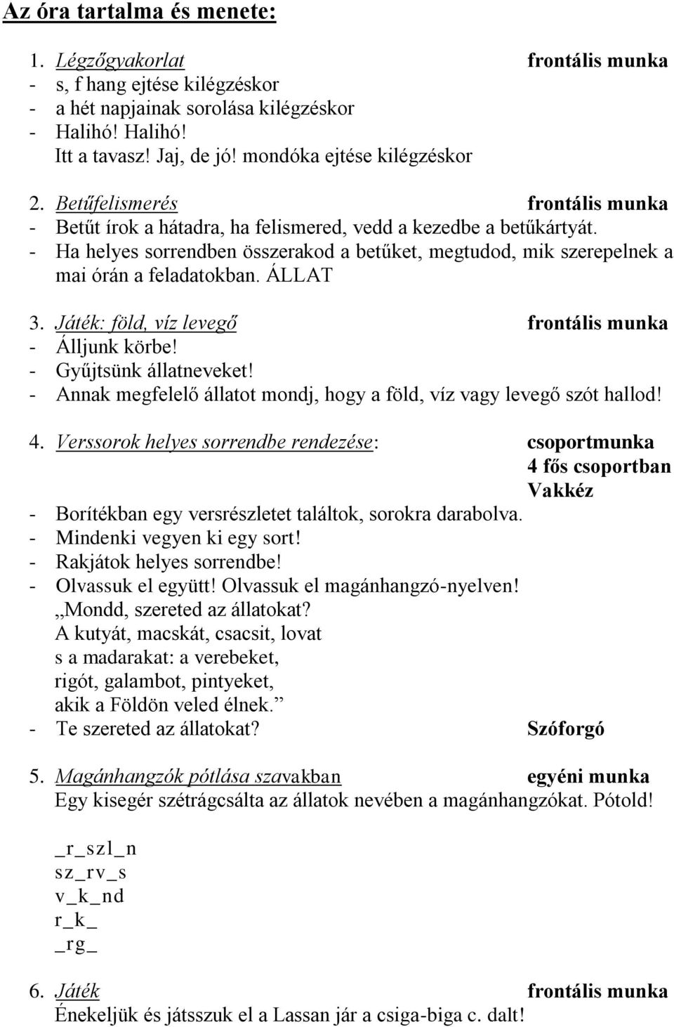 - Ha helyes sorrendben összerakod a betűket, megtudod, mik szerepelnek a mai órán a feladatokban. ÁLLAT 3. Játék: föld, víz levegő frontális munka - Álljunk körbe! - Gyűjtsünk állatneveket!