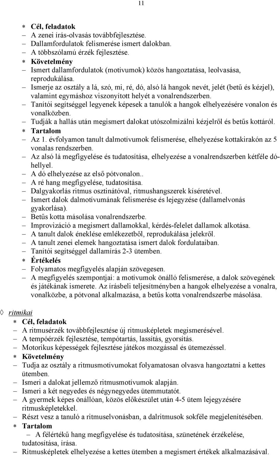 Ismerje az osztály a lá, szó, mi, ré, dó, alsó lá hangok nevét, jelét (betű és kézjel), valamint egymáshoz viszonyított helyét a vonalrendszerben.