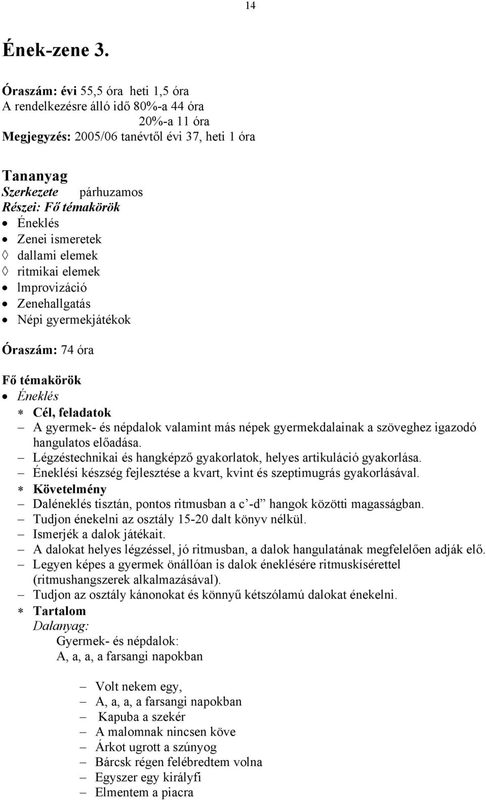 ismeretek dallami elemek ritmikai elemek lmprovizáció Zenehallgatás Népi gyermekjátékok Óraszám: 74 óra Fő témakörök Éneklés A gyermek- és népdalok valamint más népek gyermekdalainak a szöveghez