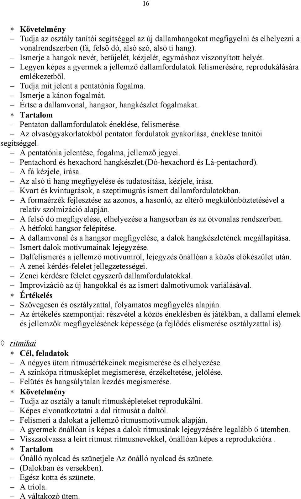 Tudja mit jelent a pentatónia fogalma. Ismerje a kánon fogalmát. Értse a dallamvonal, hangsor, hangkészlet fogalmakat. Pentaton dallamfordulatok éneklése, felismerése.