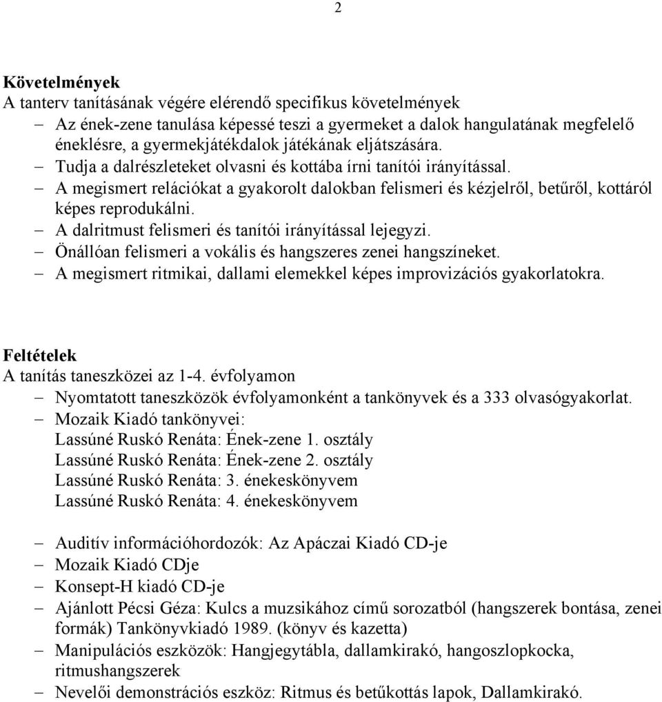 A dalritmust felismeri és tanítói irányítással lejegyzi. Önállóan felismeri a vokális és hangszeres zenei hangszíneket. A megismert ritmikai, dallami elemekkel képes improvizációs gyakorlatokra.