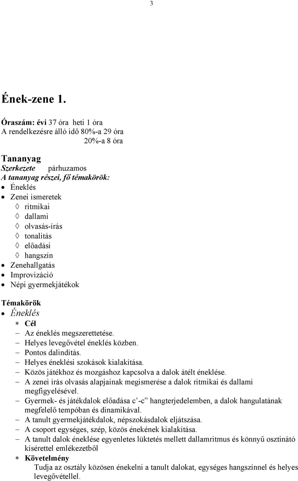 tonalitás előadási hangszín Zenehallgatás Improvizáció Népi gyermekjátékok Témakörök Éneklés Cél Az éneklés megszerettetése. Helyes levegővétel éneklés közben. Pontos dalindítás.