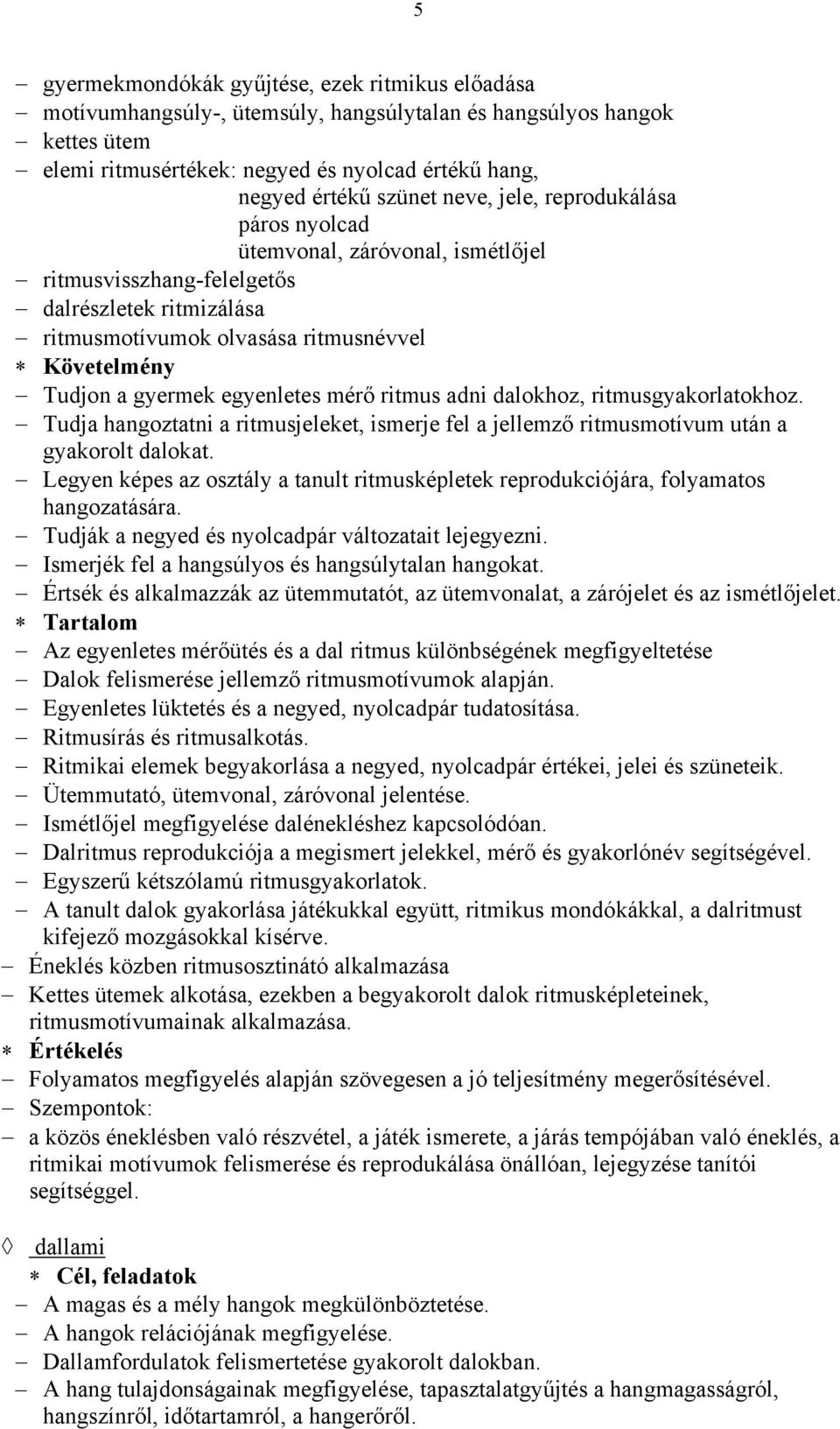 ritmus adni dalokhoz, ritmusgyakorlatokhoz. Tudja hangoztatni a ritmusjeleket, ismerje fel a jellemző ritmusmotívum után a gyakorolt dalokat.