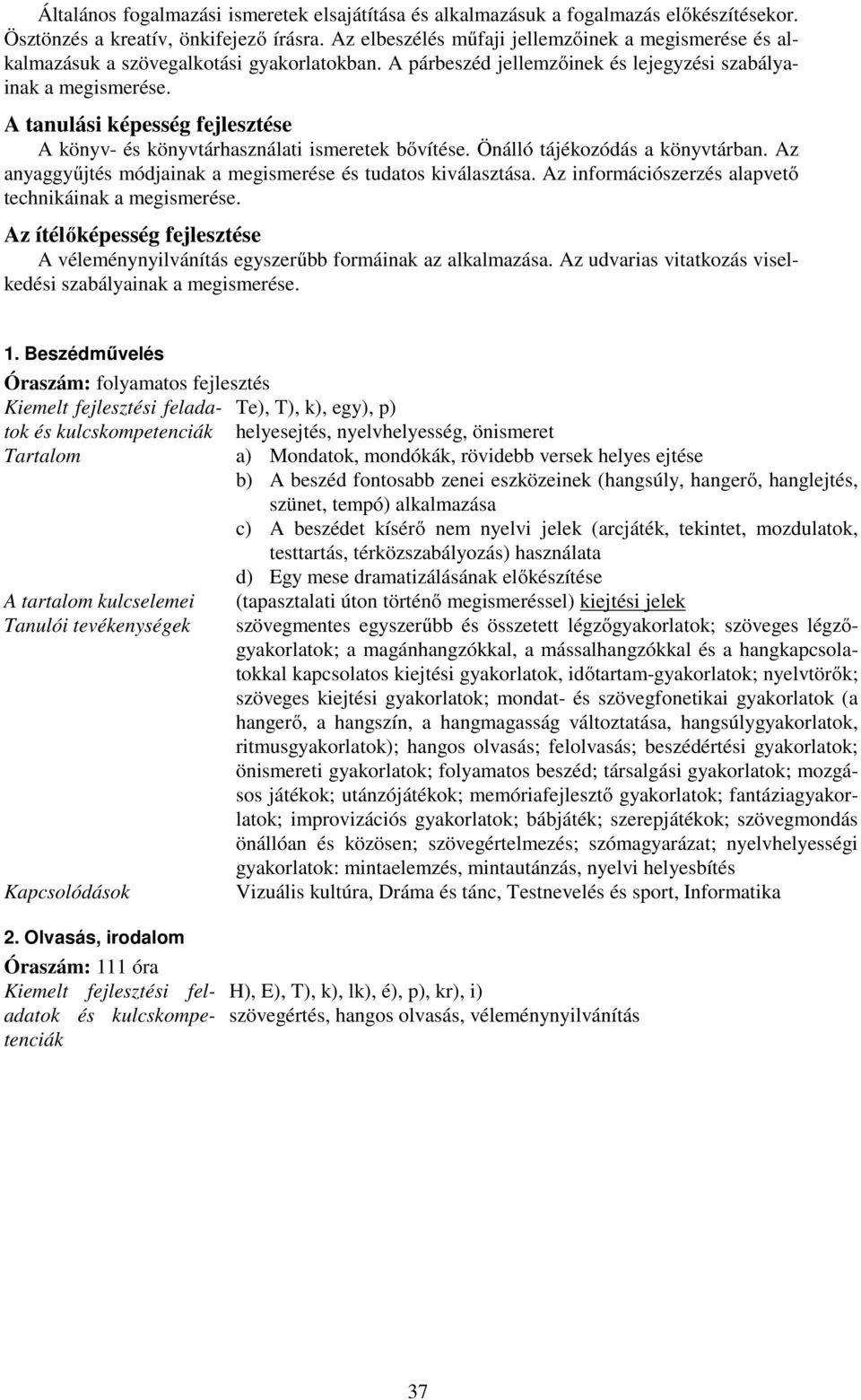 A tanulási képesség fejlesztése A könyv- és könyvtárhasználati ismeretek bővítése. Önálló tájékozódás a könyvtárban. Az anyaggyűjtés módjainak a megismerése és tudatos kiválasztása.