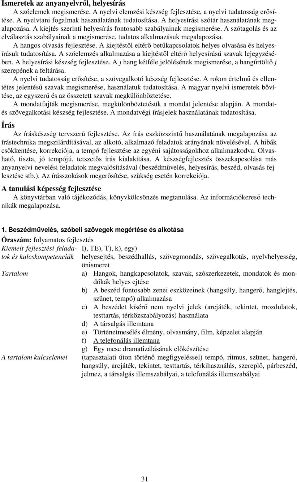 A szótagolás és az elválasztás szabályainak a megismerése, tudatos alkalmazásuk megalapozása. A hangos olvasás fejlesztése.