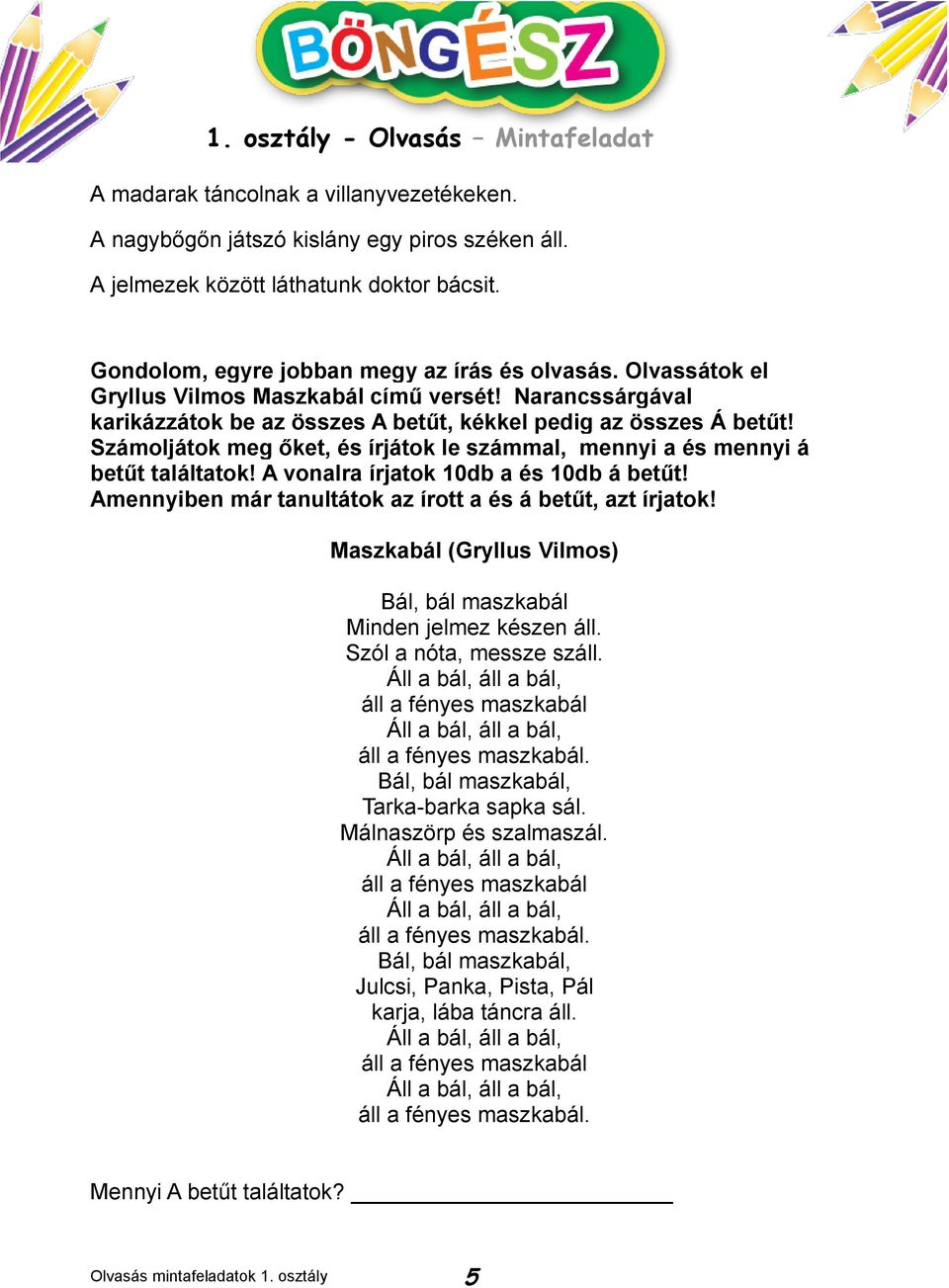 Számoljátok meg őket, és írjátok le számmal, mennyi a és mennyi á betűt találtatok! A vonalra írjatok 10db a és 10db á betűt! Amennyiben már tanultátok az írott a és á betűt, azt írjatok!